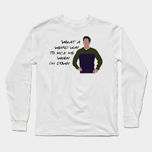 What a weird way to kick me when I'm down Long Sleeve T-Shirt